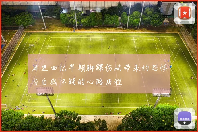 库里回忆早期脚踝伤病带来的恐惧与自我怀疑的心路历程
